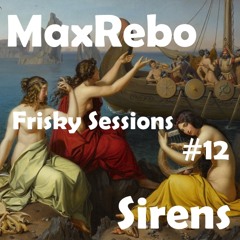 MaxRebo - Frisky Sessions #12 - Sirens