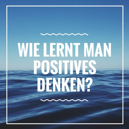 Wie Lernt Man Positiv Zu Denken