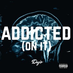 Addicted (On It)
