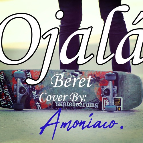 Stream Beret Ojalá - COVER By: Amoníaco by Amoníaco | Listen online for  free on SoundCloud