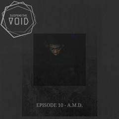 Suspend The Void Podcast Episode 10 - A.M.D.