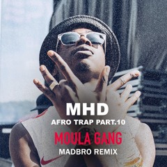 MHD - Afro Trap Pt. 10 (Moula Gang) (Madbro Remix)