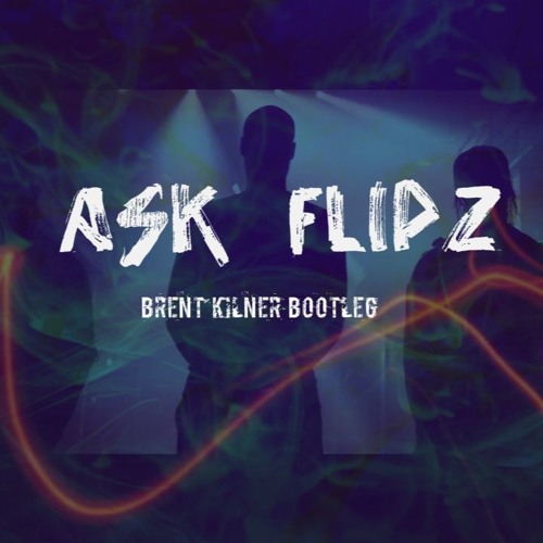 Ask Flipz [Brent Kilner Bootleg]