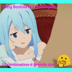 yung bostola ~ 10 Centímetros é grande sim ft. DeusVirgem