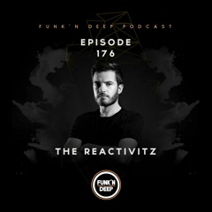 Funk'n Deep Podcast 176 - The Reactivitz