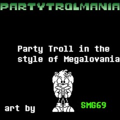 PARTYTROLMANIA(Party Troll in the style of Megalovania/SMG69's Megalovania)
