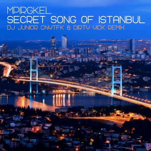 Mpirgkel - Secret Song Of Istanbul (DJ Junior CNYTFK & Dirty Vick Remix)