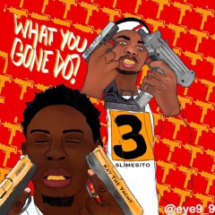 What U Gone Do Ft. Slime Sito