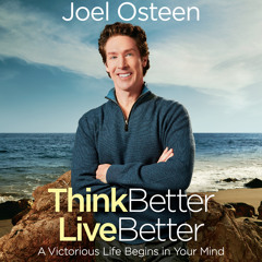 THINK BETTER, LIVE BETTER Written and Read by Joel Osteen- Audiobook Excerpt