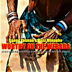 SAEED YOUNAN & BUSI MLONGHO - WORTHY ON THE WEBABA(JUST OLIVER BANGING FOREIGN MASH DRUMS REMIX)FREE