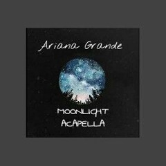 Ariana Grande  Moonlight ( Acapella)