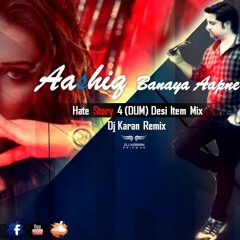 Aashiq Banaya Aapne - Hate Story 4 (DUM) Desi Item Mix Dj Karan Remix