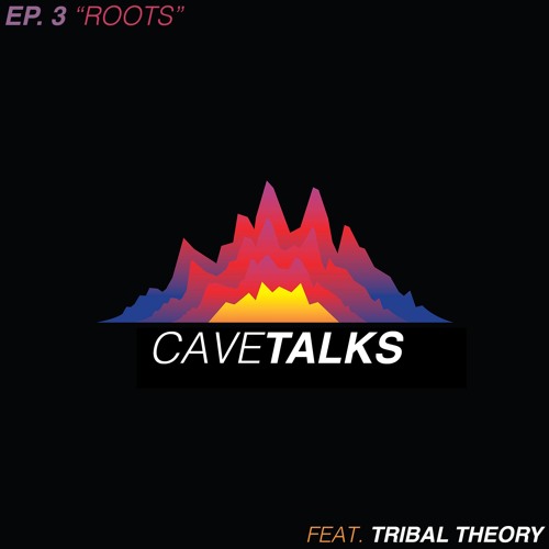 Cave Talks Ep. 3 "Roots" feat. Tribal Theory