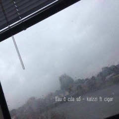Sau ô cửa sổ - kaizzi ft Cigar