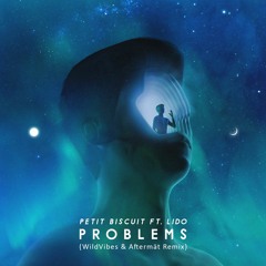 Petit Biscuit - Problems Ft. Lido (WildVibes & Aftermät Remix)