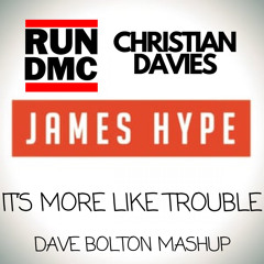 JAMES HYPE X RUN DMC X CHRISTIAN DAVIES - IT'S MORE LIKE TROUBLE (DAVE BOLTON MASHUP)