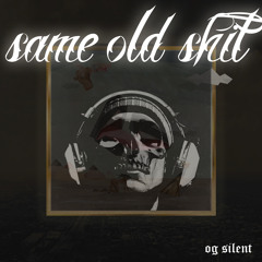 O.G. Silent -SAME OLD SHIT