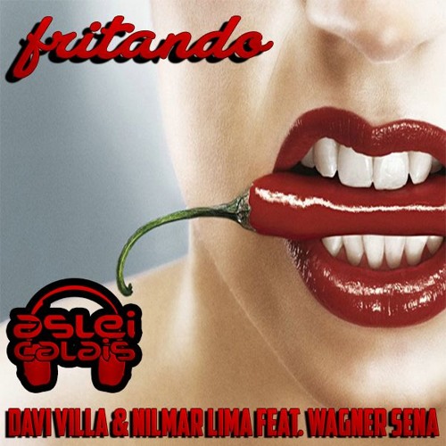 Davi Villa & Nilmar Lima Feat Wagner Sena - Fritando (Aslei De Calais After Remix) FREE DOWNLOAD