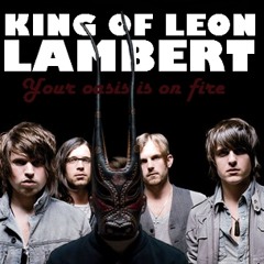 LAMBERT VS KING OF LEON - Your Oasis Is On Fire