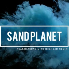 Sand Planet / BIGHEAD REMIX feat. Hatsune Miku by BIGHEAD