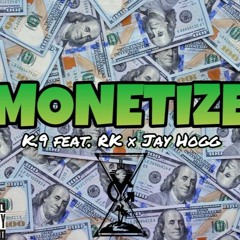 MONETIZE - K.9 (feat. RK & Jay Hogg)