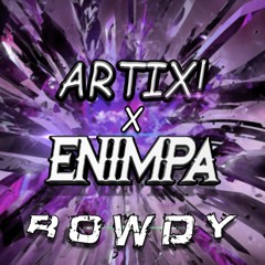 ARTIX! X ENIMPA - ROWDY (FREE DOWNLOAD)