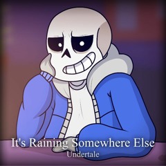 "It's Raining Somewhere Else" Undertale Remix