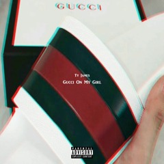 IG: @TyJames - Gucci On My Girl (Prod. by Taylor King)
