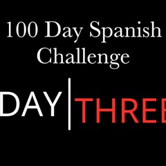 Day 3 - 100 Day Learn Spanish Challenge