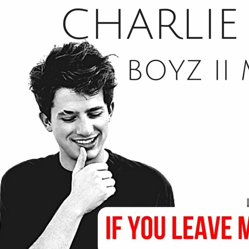 Stream Charlie Puth Feat. Boyz II Men - If You Leave Me Now by Robert  Michael | Listen online for free on SoundCloud
