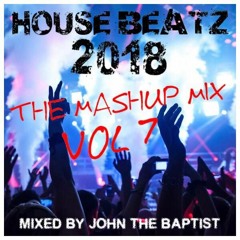 House Beatz 2018 The Mashup Mix Vol 7 Mixed By John The Baptist