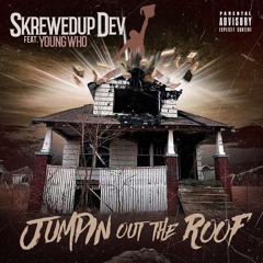 SkrewedUp Dev - Jumpin Out The Roof (Ft. YOUNG WHO)