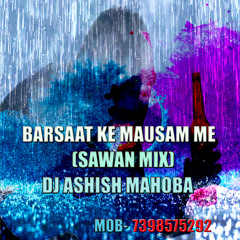 Barsaat Ke Mausam Me(Sawan Mix) By Dj Ashish Mahoba Mob-7398575292