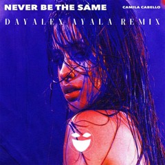 Camila Cabello - Never Be The Same (Dayalex Ayala Remix)