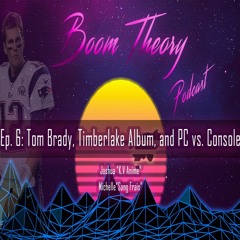 Boom Theory Podcast EP: 6 - Tom Brady, Man of the Woods, and PC vs. Consoles