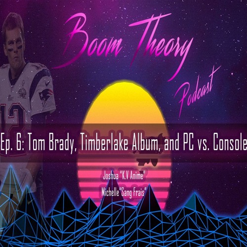 Boom Theory Podcast EP: 6 - Tom Brady, Man of the Woods, and PC vs. Consoles