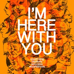 Wizardshoes, Wou-Wou & The Wormling, Blankets, and the Couch King - I'm Here With You