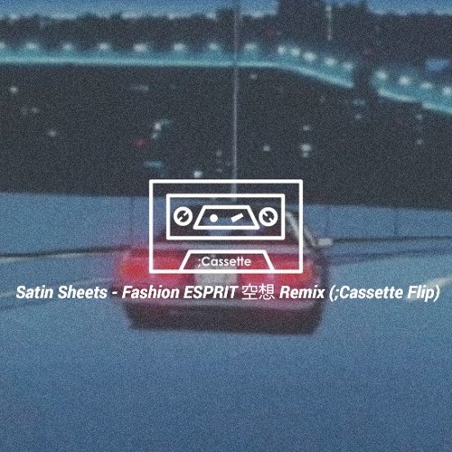 Satin Sheets - Fashion ESPRIT 空想 Remix (Aezel404 Flip)