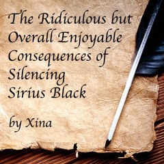 The Ridiculous but Overall Enjoyable Consequences of Silencing Sirius Black [Podfic]