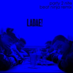 Ladae! - Party 2 Nite (Beat Ninja Remix)