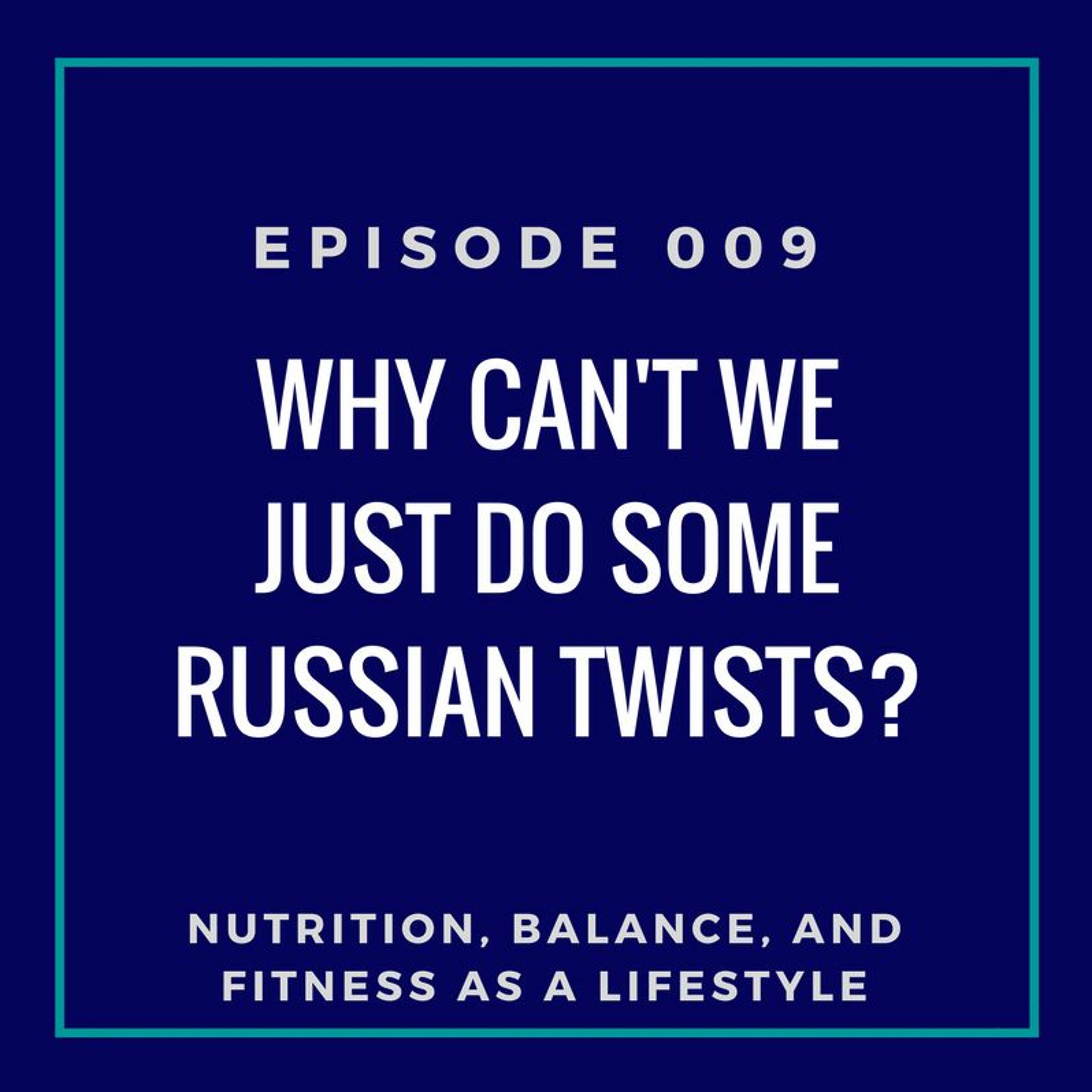 Ep 009 Why Can’t We Just Do Some Russian Twists?