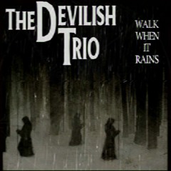 DEVILISH TRIO - WALK WHEN IT RAINS
