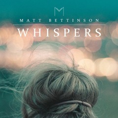Matt Bettinson - Whispers [Ambient]