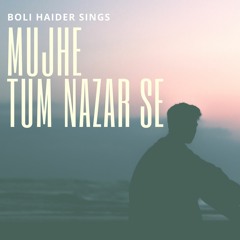 Mujhe Tum Nazar Se - (Mehdi Hassan Cover)