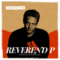 Razor-N-Tape Podcast - Episode #35: Reverend P