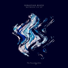 Sebastian Busto - Between Us EP  (Continuous Mix)[The Soundgarden]