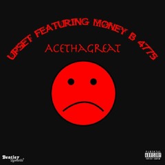 AceThaGreat Feat. Money B 4775 - Upset