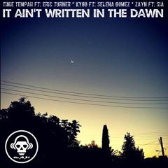 It Ain't Written In The Dawn (Tinie Tempah ft. Eric Turner VS Kygo ft. Selena Gomez VS Zayn ft. Sia)