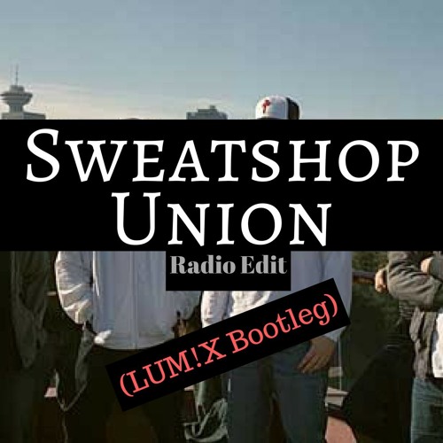 Sweatshop Union - Radio Edit [LUM!X Bootleg] ***Free Download***