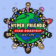🏁HYPER FRIENDS🏁 — ⭐️Star Roadtrip Mixtape⭐️